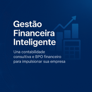 Gestão Financeira Inteligente Como unir contabilidade consultiva e BPO financeiro para impulsionar sua empresa