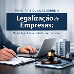 Principais dúvidas sobre a legalização de empresas o que todo empreendedor precisa saber